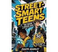 Street-Smart Teens: The Social Survival Guide - 50 Scenarios to Outsmart Drama, Manipulation, and Peer Pressure from the Streets to the Screen