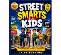 STREET SMARTS FOR KIDS: Essential Safety Skills, Confidence & Smart Choices Every Child Needs to Navigate the World