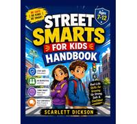 STREET SMARTS FOR KIDS HANDBOOK: Ages 7-12: The Complete Book of Safety, Manners, Common Sense & Social Skills