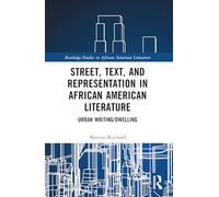 Street, Text, and Representation in African American Literature: Urban Writing/Dwelling (Routledge Studies in African American Literature)