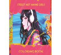 Street Vibe Anime Girls Coloring Book: 50+ Pages of Bold Styles and Urban Art