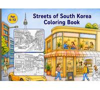 Streets of South Korea Coloring Book: A Fun Travel and City Scenery Coloring Book for Kids Ages 6-12, Featuring Seoul Streets, Landmarks, and Architecture