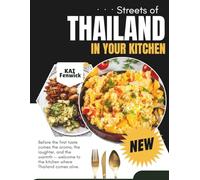 STREETS OF THAILAND IN YOUR KITCHEN: The art of Thai Street Cuisine, Redefined for the Modern Kitchen