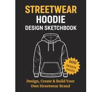Streetwear Hoodie Design Sketchbook: Design, Create & Build Your Own Streetwear Brand
