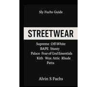 Streetwear: The Ultimate Guide to Streetwear, Sneaker Culture, and Hype