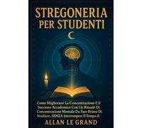 STREGONERIA PER STUDENTI: Come migliorare la concentrazione e il successo accademico con un rituale di concentrazione mentale da fare prima di ... (Grimorio Antico di Stregoneria)
