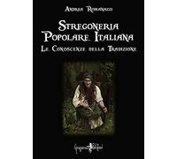 Stregoneria popolare italiana. Le conoscenze della tradizione (Le vere radici dell'Europa)