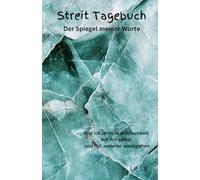Streit Tagebuch -Der Spiegel meiner Worte: Wie ich lerne in Achtsamkeit mit mir selbst und mit anderen umzugehen