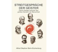 Streitgespräche der Geister: Fiktive Dialoge zwischen den größten Denkern der Menschheit: 1