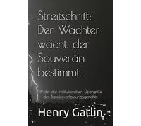 Streitschrift: Der Wächter wacht, der Souverän bestimmt.: Wider die institutionellen Übergriffe des Bundesverfassungsgerichts