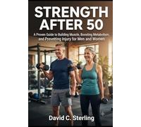 Strength After 50 A Proven Guide to Building Muscle, Boosting Metabolism, and Preventing Injury for Men and Women