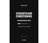 Strength and Conditioning for Brazilian Jiu-Jitsu: From the Mats to the Podium - Testing, Programming, and Peaking for BJJ Competition