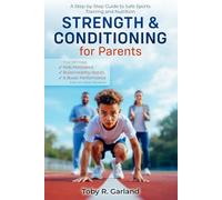 Strength and Conditioning for Parents: A Step-by-Step Guide to Safe Sports Training & Nutrition That Will Keep Kids Motivated, Build Healthy Habits, and Boost Performance-Even on a Busy Schedule