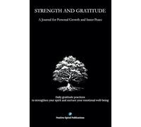 Strength and Gratitude: A Journal for Personal Growth and Inner Peace: Daily gratitude practices to strengthen your spirit and nurture your emotional well-being - Make Journaling a Daily Habit