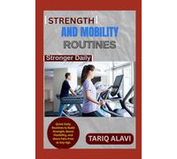Strength and Mobility Routines: Quick Daily Routines to Build Strength, Boost Flexibility, and Move Pain-Free at Any Age