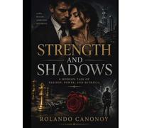 Strength and Shadows: A Modern Tale of Passion, Power, and Betrayal