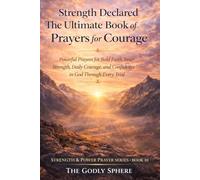 Strength Declared The Ultimate Book of Prayers for Courage: Powerful Prayers for Bold Faith, Inner Strength, Daily Courage, and Confidence in God Through Every Trial (Strength & Power Prayer Series)