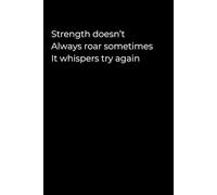 Strength Doesn’t Always Roar - Sometimes It Whispers “Try Again.”: A 6x9 Black Lined Journal for Quiet Courage, Gentle Healing, and Emotional Resilience