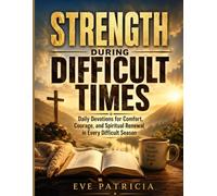 STRENGTH DURING DIFFICULT TIMES: Daily Devotions for Comfort, Courage, and Spiritual Renewal in Every Difficult Season