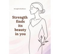 Strength finds its beauty in you: Motivational and Inspirational Notebook for Women and Teen Girls. Lined Journal for Self-Care, Healing and Personal Growth
