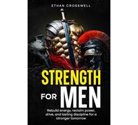 Strength For Men: Rebuild Energy, Reclaim Power, Drive, and lasting Discipline for a Stronger Tomorrow
