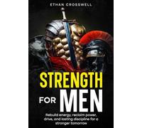 Strength For Men: Rebuild Energy, Reclaim Power, Drive, and lasting Discipline for a Stronger Tomorrow