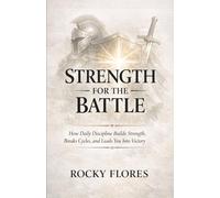 STRENGTH FOR THE BATTLE: How Daily Discipline Builds Strength, Breaks Cycles, and Leads You Into Victory