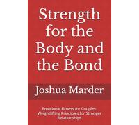 Strength for the Body and the Bond: Emotional Fitness for Couples: Weightlifting Principles for Stronger Relationships
