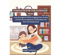 Strength for the Everyday Mom: Daily Strength for Moms Juggling Faith, Family, and Life, Encouragement, and Resilience for Real-Life Motherhood. (Parenting)