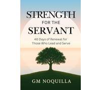Strength for the Servant: 40 Days of Renewal for Those Who Lead and Serve