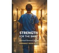 Strength for the Shift: Spiritual Renewal for the Emergency Room Nurse