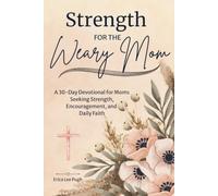 Strength For the Weary Mom: A 30-Day Devotional for Moms Seeking Strength, Encouragement, and Daily Faith