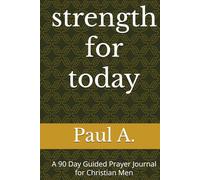 strength for today: A 90 Day Guided Prayer Journal for Christian Men