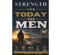 Strength for Today for Men: 365 Daily Strength Quotes, Devotions, and Biblical Wisdom to Build Faith, Courage, Discipline, Leadership, and Mental Toughness