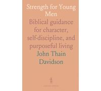 Strength for Young Men: Biblical guidance for character, self-discipline, and purposeful living
