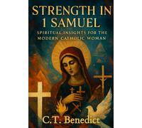 Strength in 1 Samuel: Spiritual Insights for the Modern Catholic Woman (A Catholic Woman’s Journey Through the Old Testament)