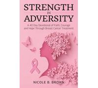 Strength In Adversity: A 40 Day Devotional of Faith, Courage and Hope Through Breast Cancer Treatment