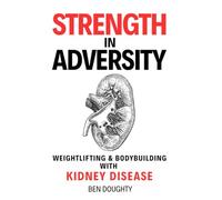 Strength in Adversity: Weightlifting & Bodybuilding With Kidney Disease