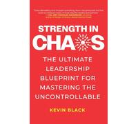 Strength in Chaos: The Ultimate Leadership Blueprint for Mastering the Uncontrollable