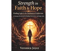 Strength in Faith & Hope: Finding Light in the Darkness of Addiction: A Christian Devotional for Healing, Restoration, and Daily Faith