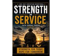 Strength in Service.: Faith, Courage, Purpose. Every Day. 365 Christian Devotions for Military Staff and Families