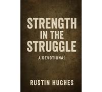 Strength in the Struggle: A Devotional: 30 Days of Faith, Fire, and Finding Purpose