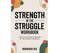 Strength In The Struggle Workbook: How Faith Grows Stronger in the Hardest Moments