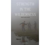 Strength in the Wilderness: A Lined Bible Study Journal for Women and Men of Faith: Grow Deeper in God’s Word | 200 Pages for Daily Scripture Study, Sermon Notes, Prayers & Reflections