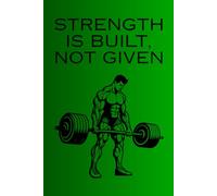 Strength is Built, Not Given: Notebook, With Motivational Quote