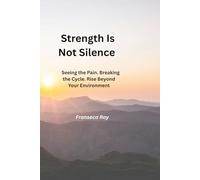 Strength Is Not Silence: Seeing the Pain.Breaking the cycle.Rising Beyond your Envirnment