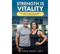 Strength is Vitality Reclaim Your Body, Energy, and Power After 50: Reclaim Your Body, Energy, and Power After 50
