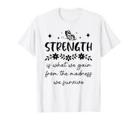 Strength is What We Gain from The Madness We Survive Camiseta