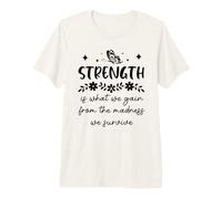 Strength is What We Gain from The Madness We Survive Camiseta Premium