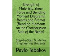 Strength of Materials: Shear Force and Bending Moment Diagrams: Beams and Frames (Bending Moments on the Compression Side of the Beam): Step-by-Step ... Step-by-Step Guide for Engineering Students)